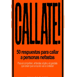 ¡Cállate! 50 respuestas para callar a personas nefastas